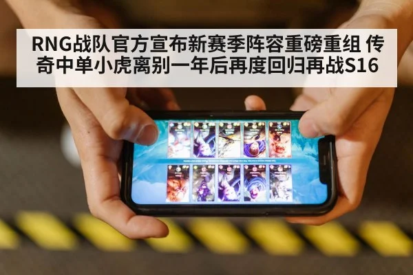 RNG战队官方宣布新赛季阵容重磅重组 传奇中单小虎离别一年后再度回归再战S16
